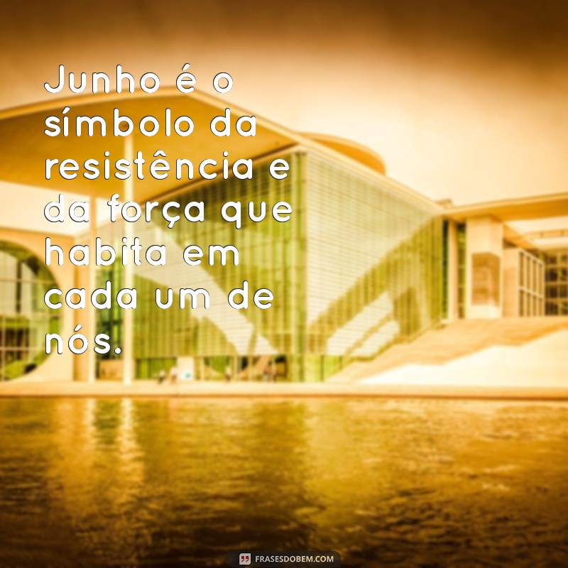 Frases Inspiradoras para Celebrar o Mês de Junho 