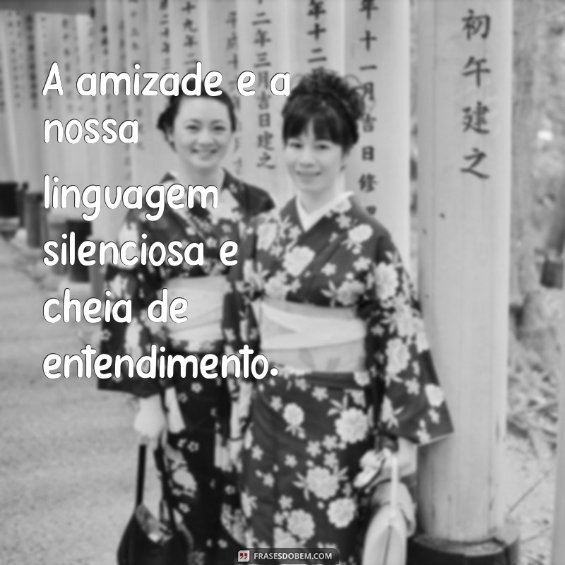 Frases Inspiradoras para Celebrar a Amizade: Mensagens Especialmente para Sua Melhor Amiga 