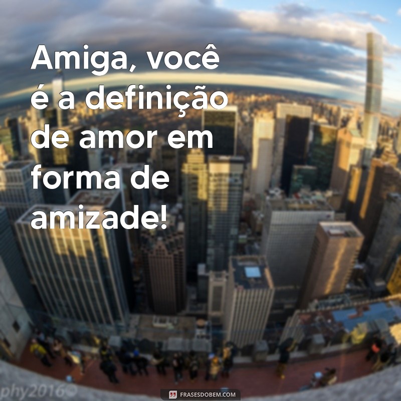 Frases Inspiradoras para Celebrar a Amizade: Mensagens Especialmente para Sua Melhor Amiga 