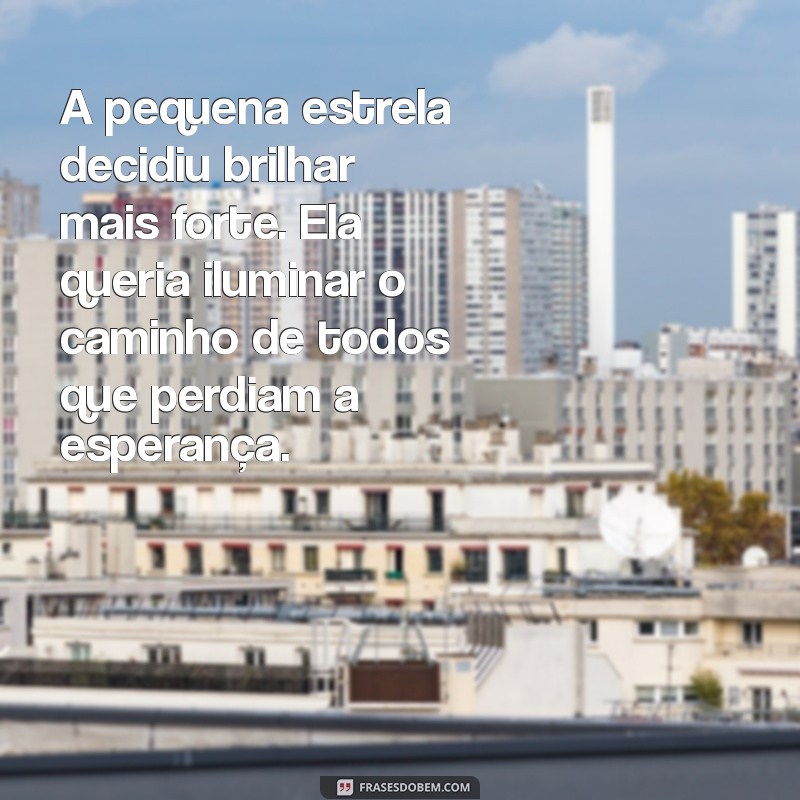 textos infantís pequenos A pequena estrela decidiu brilhar mais forte. Ela queria iluminar o caminho de todos que perdiam a esperança.