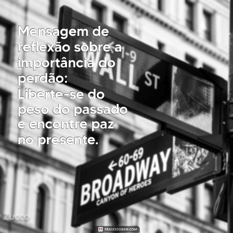 mensagem de reflexão sobre Mensagem de reflexão sobre a importância do perdão: Liberte-se do peso do passado e encontre paz no presente.