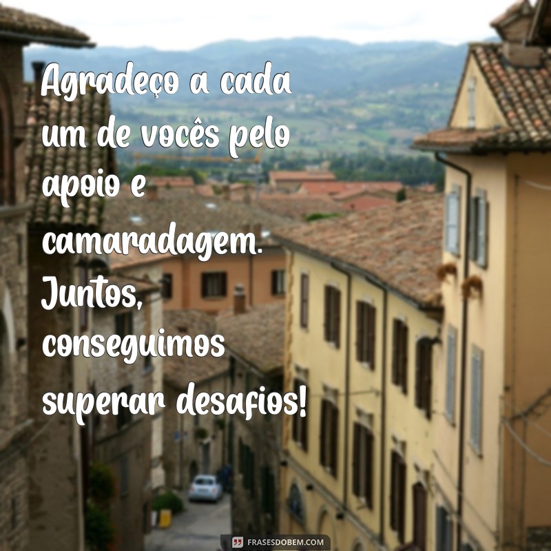 mensagem agradecimento colegas de trabalho Agradeço a cada um de vocês pelo apoio e camaradagem. Juntos, conseguimos superar desafios!