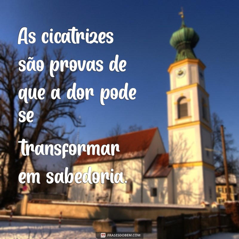 Frases Inspiradoras sobre Cicatrizes: Superando Desafios e Encontrando Força 