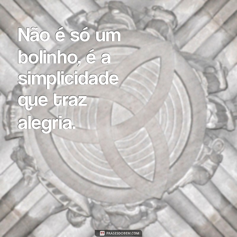 Descubra Frases Inspiradoras: Não é Apenas um Bolinho! 