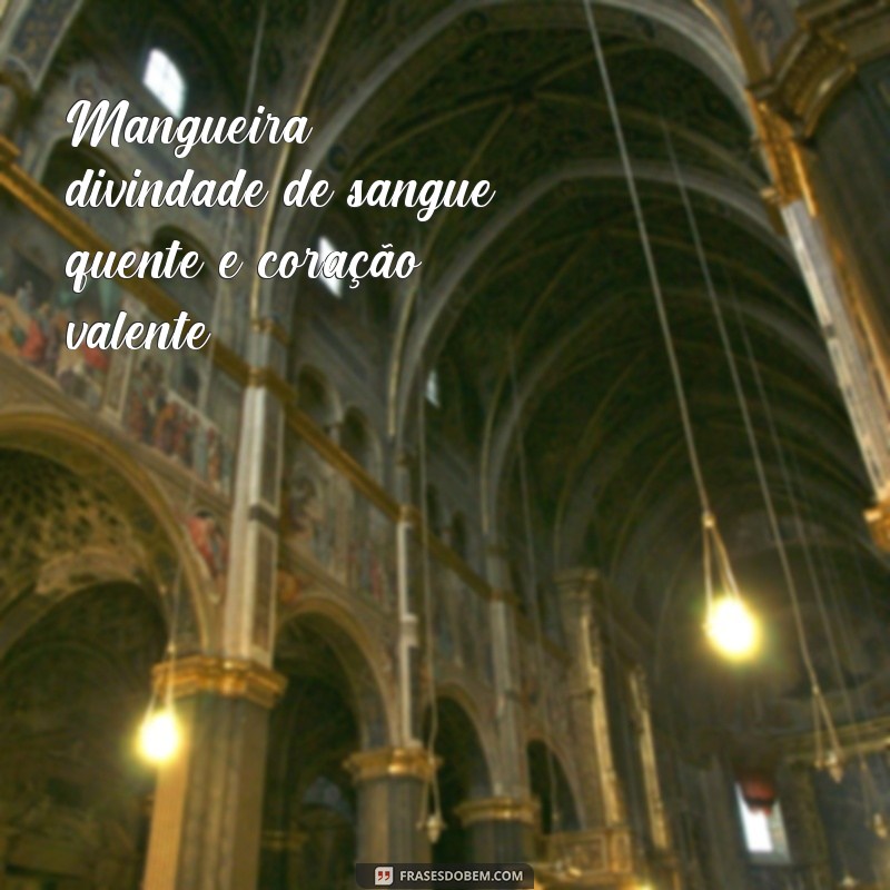 frases de exu mangueira Mangueira, divindade de sangue quente e coração valente.