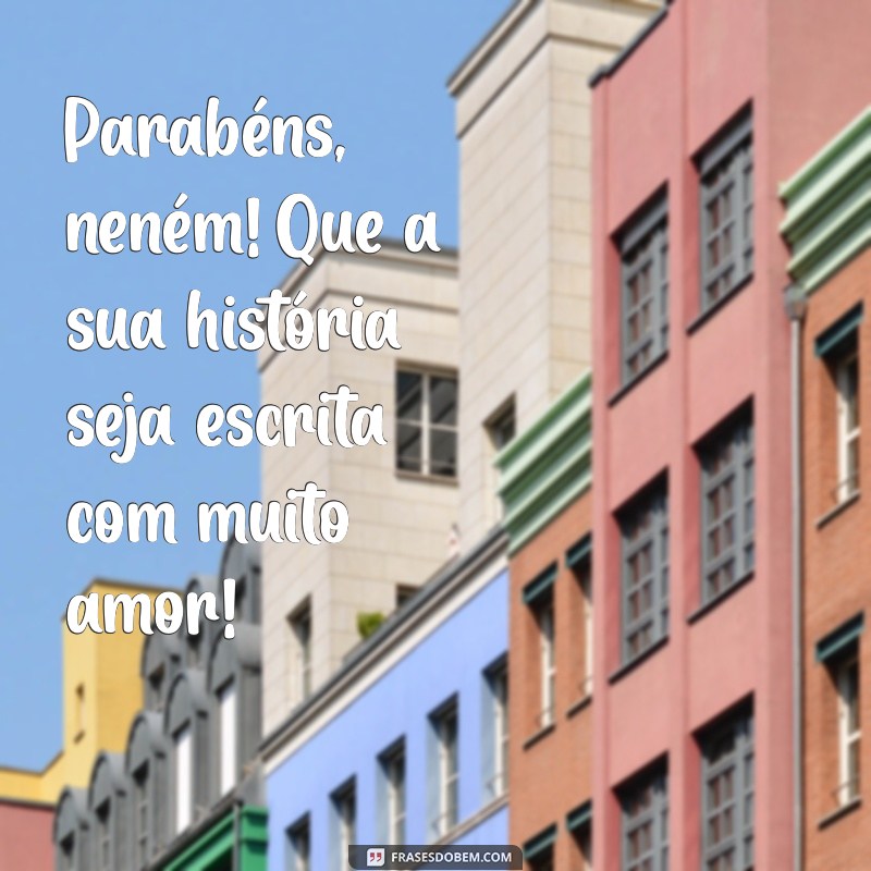 Parabéns Neném: Frases e Mensagens Carinhosas para Celebrar Seu Pequeno 