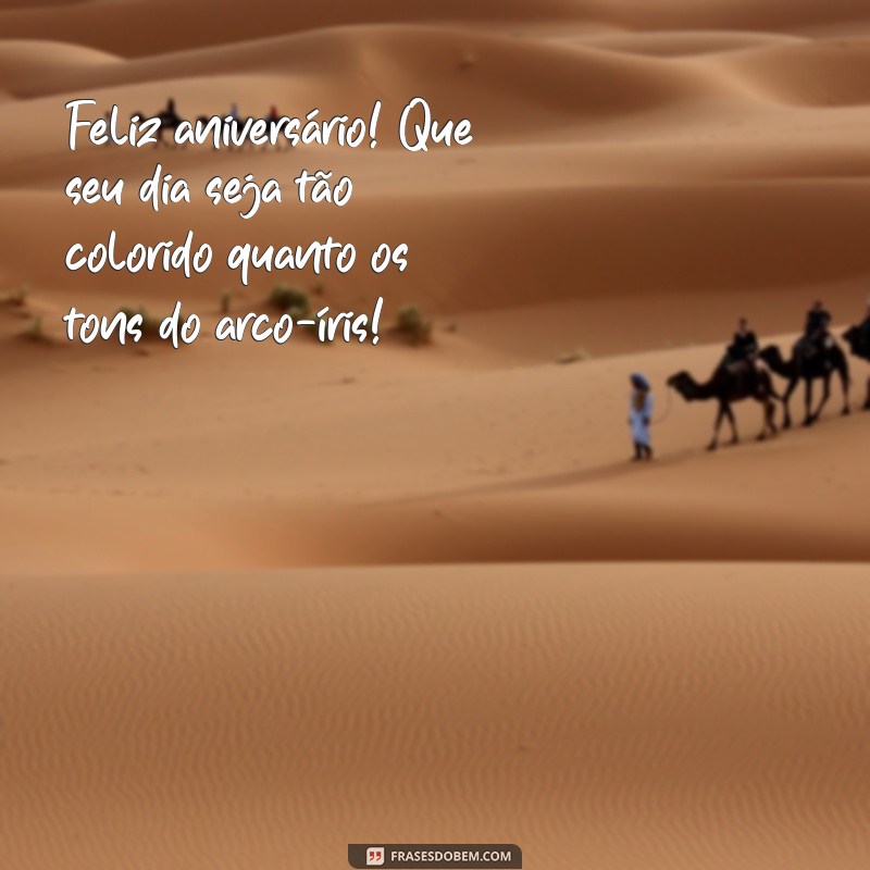 frases feliz aniversário para colorir Feliz aniversário! Que seu dia seja tão colorido quanto os tons do arco-íris!