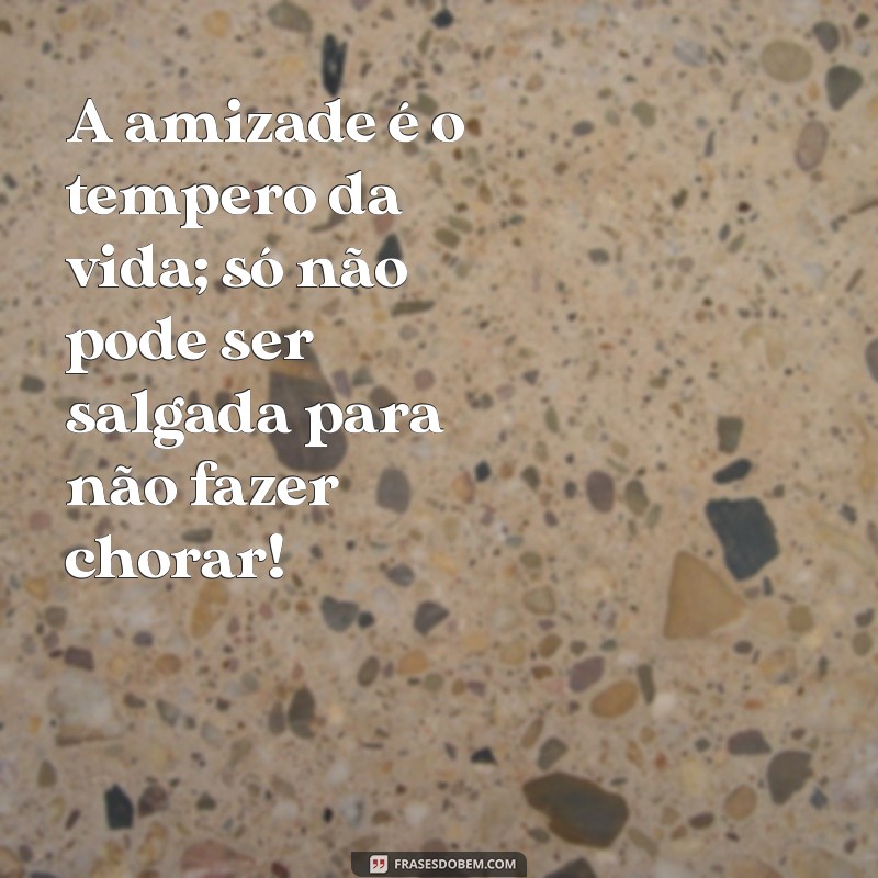 As Melhores Frases Engraçadas sobre Amizade para Compartilhar com os Amigos 