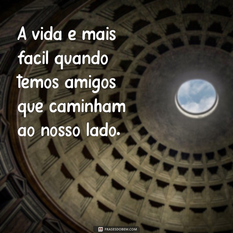 Frases Inspiradoras sobre Amizade e Apoio: Valorize Seus Verdadeiros Amigos 