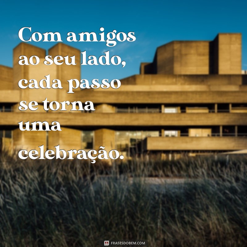 Frases Inspiradoras sobre Amizade e Apoio: Valorize Seus Verdadeiros Amigos 