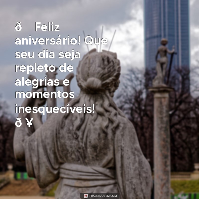 status de feliz aniversário 🎉 Feliz aniversário! Que seu dia seja repleto de alegrias e momentos inesquecíveis! 🥳