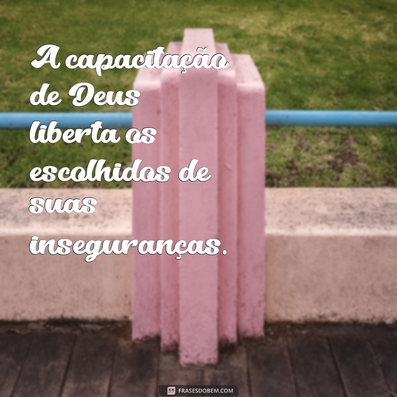 Frases Inspiradoras: Como Deus Capacita os Escolhidos para Grandes Conquistas 