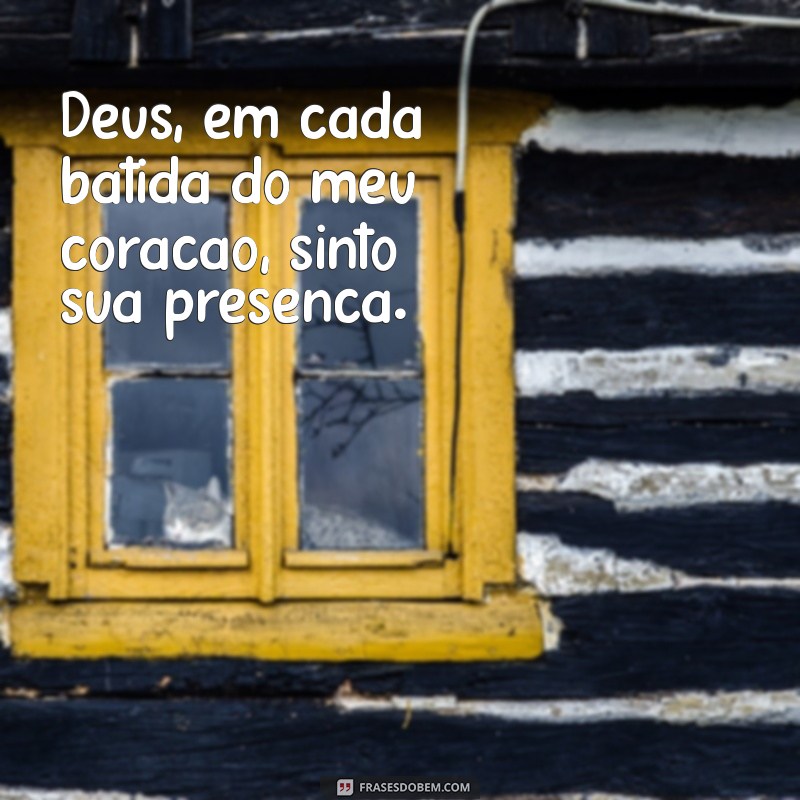 frases para deus Deus, em cada batida do meu coração, sinto sua presença.