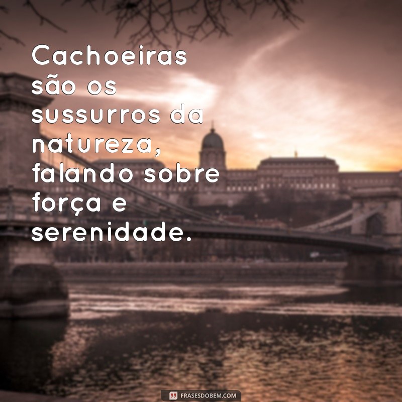 Frases Inspiradoras sobre Cachoeiras: Conecte-se com a Natureza 