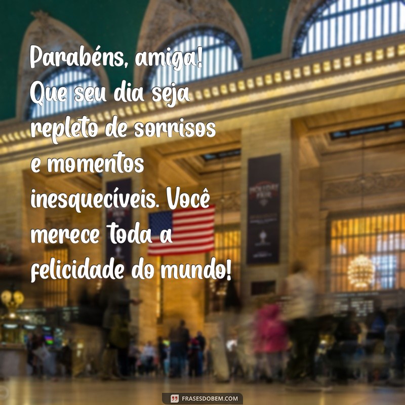 texto de parabéns para sua amiga Parabéns, amiga! Que seu dia seja repleto de sorrisos e momentos inesquecíveis. Você merece toda a felicidade do mundo!