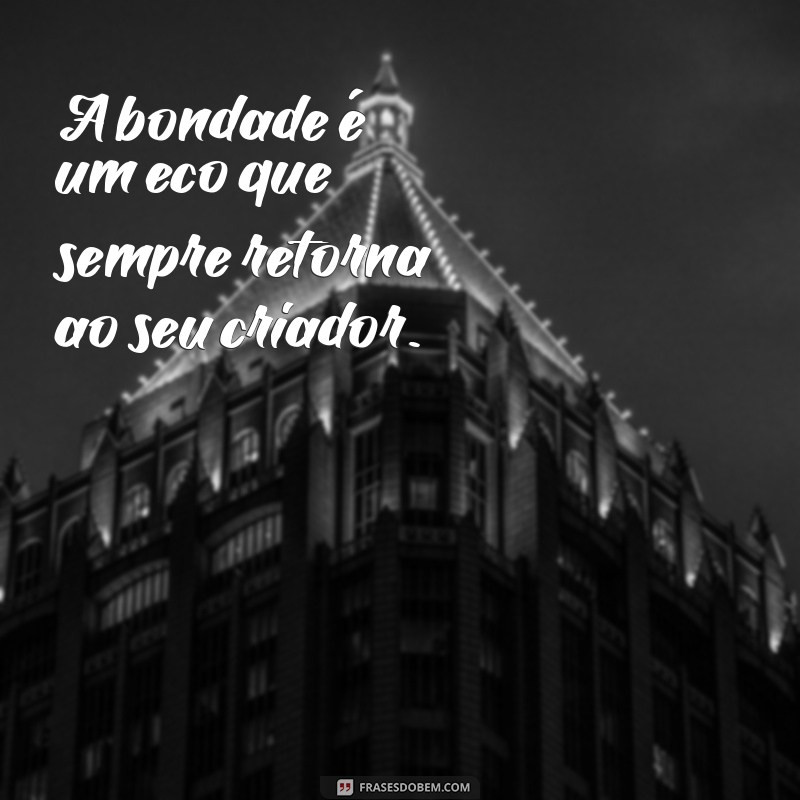 Frases Inspiradoras sobre Bondade: Espalhe Amor e Compaixão 