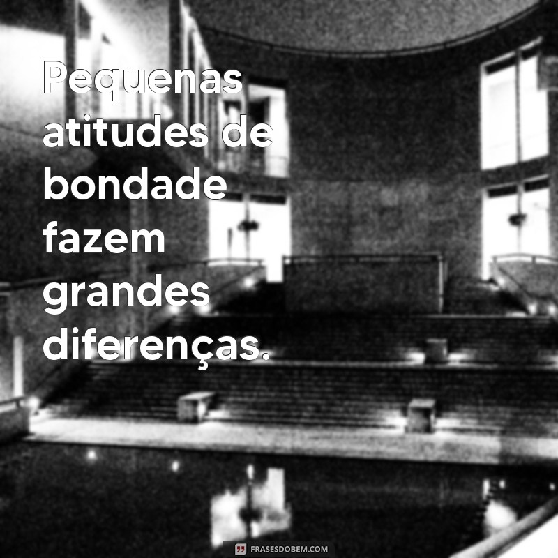 Frases Inspiradoras sobre Bondade: Espalhe Amor e Compaixão 