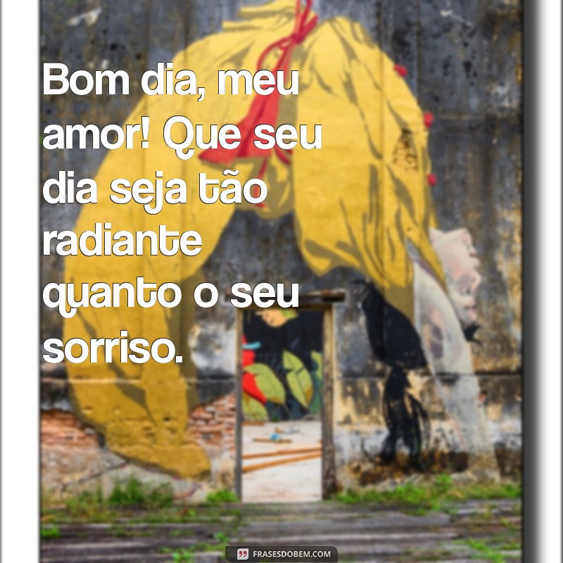 frases de bom dia para namorada Bom dia, meu amor! Que seu dia seja tão radiante quanto o seu sorriso.