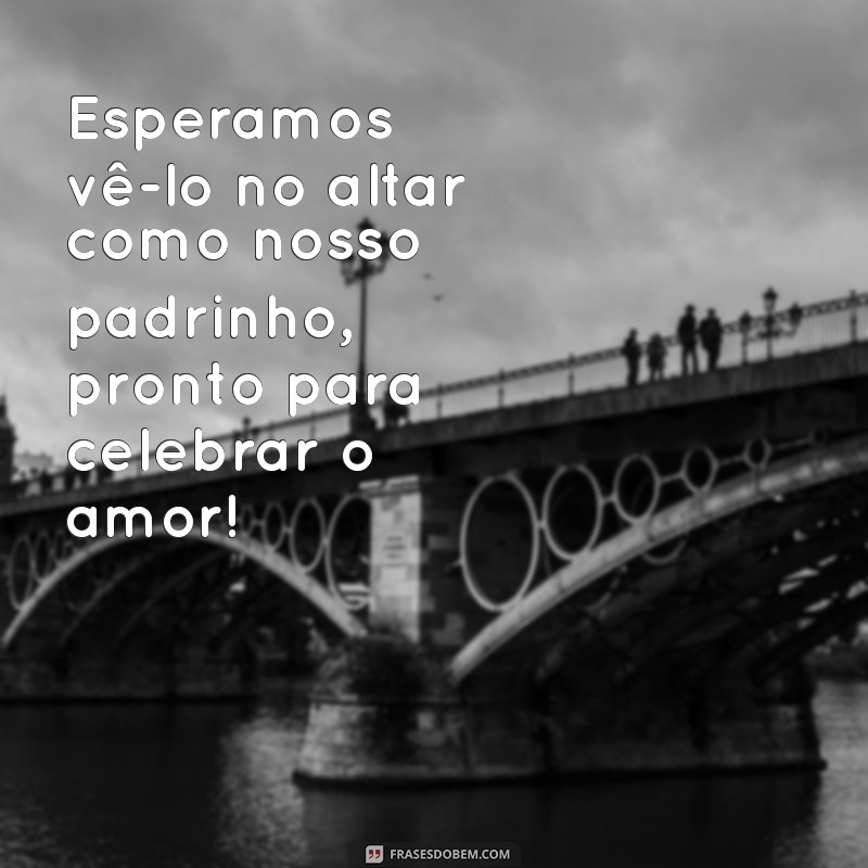 Frases Criativas para Convites de Casamento: Inspire-se para Convidar seus Padrinhos 