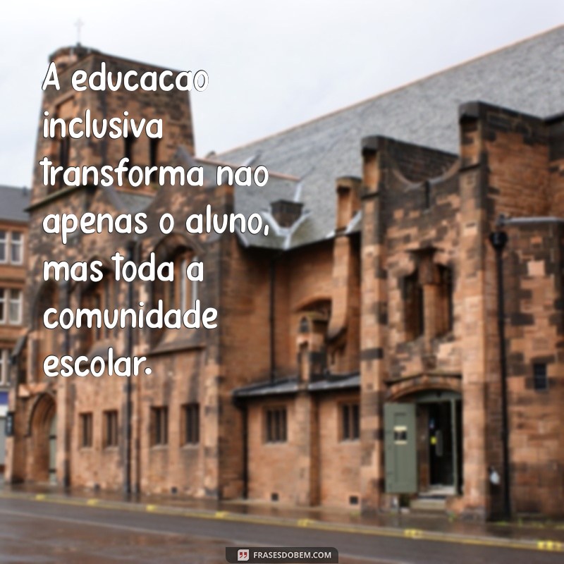 Frases Inspiradoras para Promover a Inclusão Escolar: Transformando a Educação 