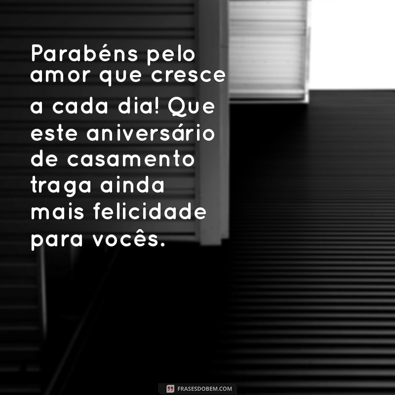 aniversário de casamento mensagem para amigos Parabéns pelo amor que cresce a cada dia! Que este aniversário de casamento traga ainda mais felicidade para vocês.