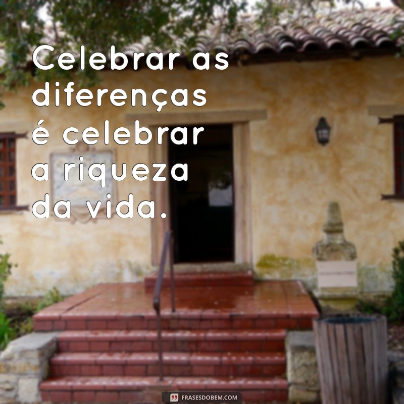 Frases Inspiradoras para Celebrar e Respeitar as Diferenças 