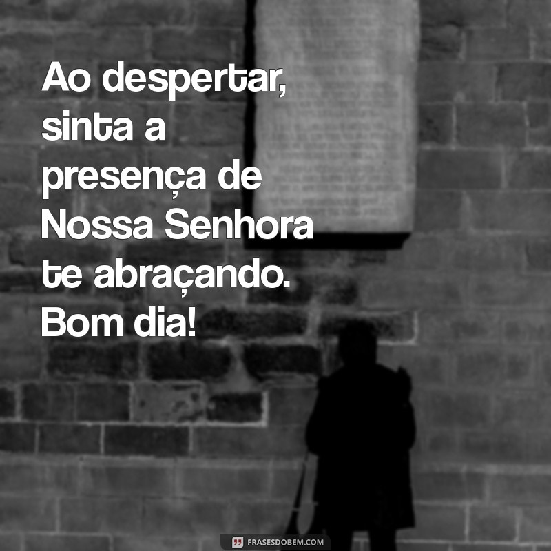 Bom Dia com Nossa Senhora: Frases Inspiradoras para Começar o Dia 