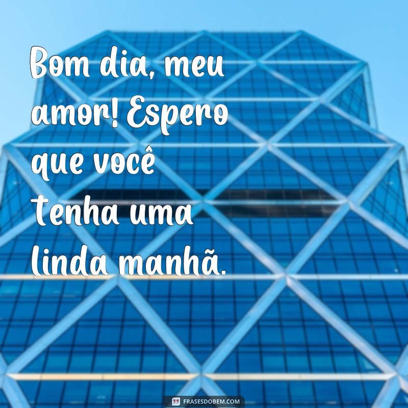 frases bom dia bebe Bom dia, meu amor! Espero que você tenha uma linda manhã.