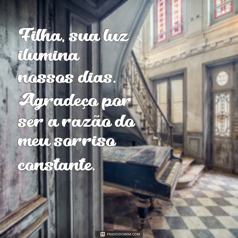 mensagem de agradecimento para filha Filha, sua luz ilumina nossos dias. Agradeço por ser a razão do meu sorriso constante.