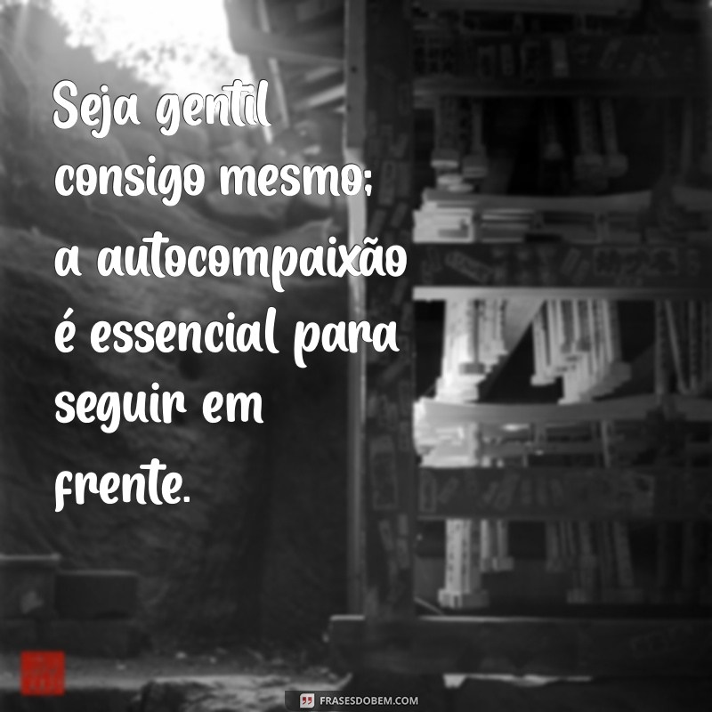 Frases Inspiradoras para Superar Desafios e Seguir em Frente na Vida 