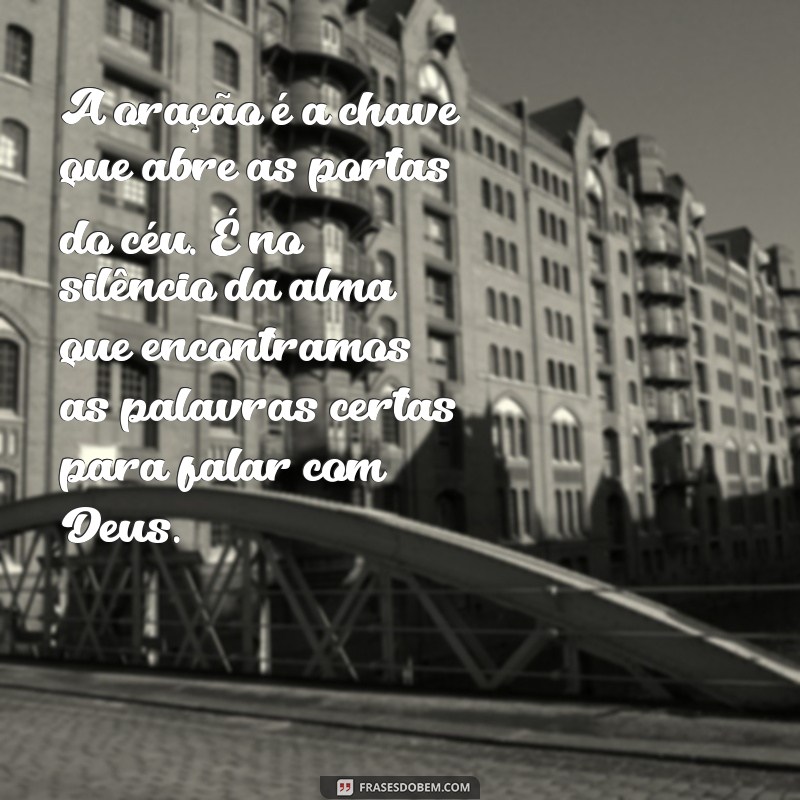 textos sobre oração A oração é a chave que abre as portas do céu. É no silêncio da alma que encontramos as palavras certas para falar com Deus.