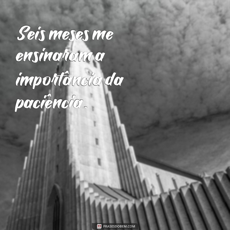 Frases Inspiradoras para Comemorar 6 Meses de Amor e Conquistas 