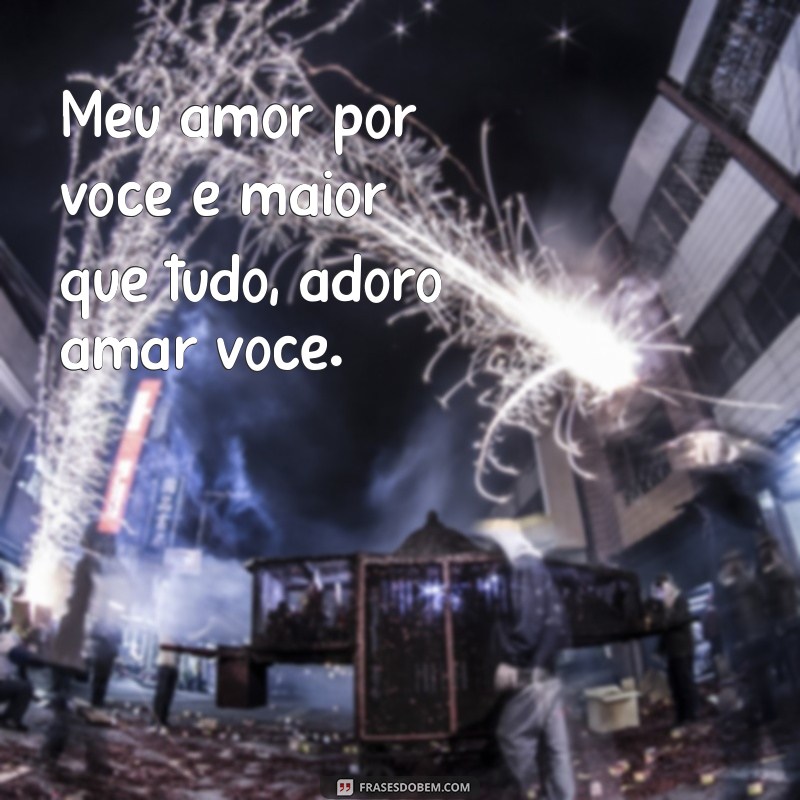 Descubra as mais belas frases de amor para se declarar: Adoro Amar Você 