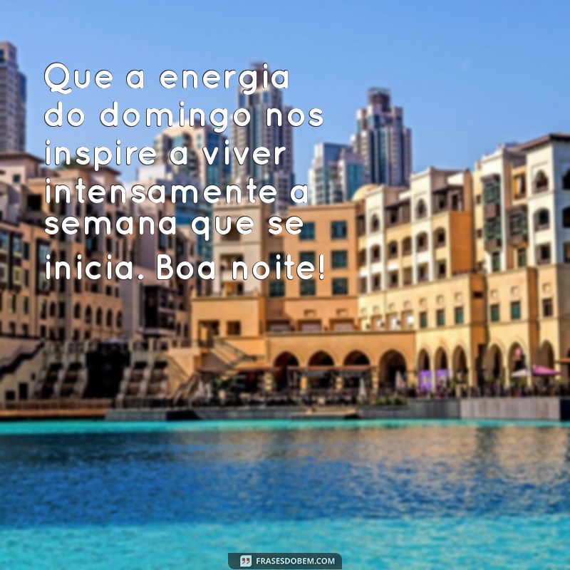 Frases Inspiradoras para uma Boa Noite de Domingo e uma Semana Produtiva 