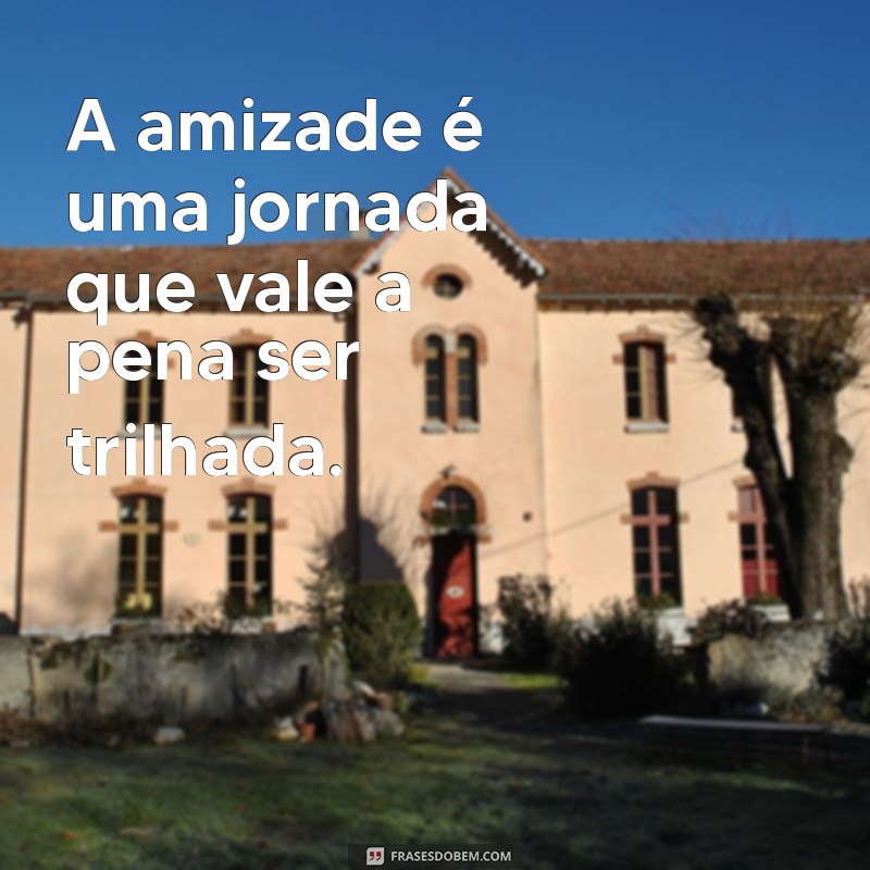 Frases Inspiradoras sobre Amizade: Celebre os Laços que Importam 