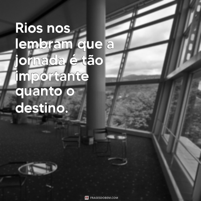 Frases Inspiradoras sobre Rios: Reflexões da Natureza para Sua Vida 