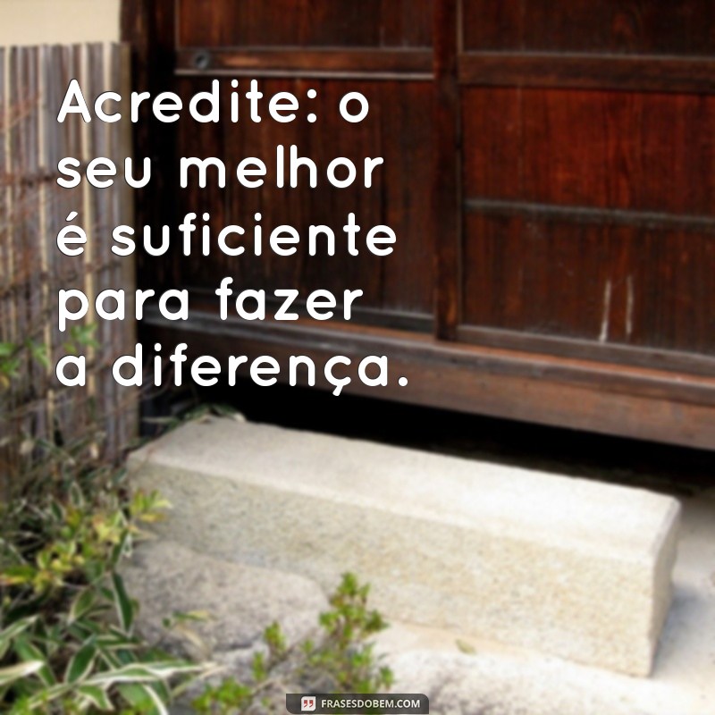 Transforme Sua Vida: Frases Inspiradoras para Sempre Fazer o Seu Melhor 