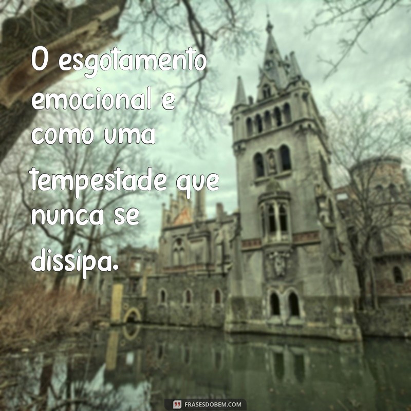 Superando o Esgotamento Emocional: Mensagens de Apoio e Reflexão 