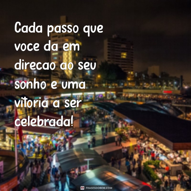 frases motivacional para cliente Cada passo que você dá em direção ao seu sonho é uma vitória a ser celebrada!