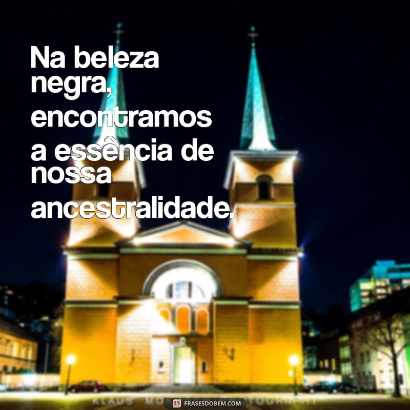 Frases Inspiradoras sobre a Beleza Negra: Celebre sua Identidade 