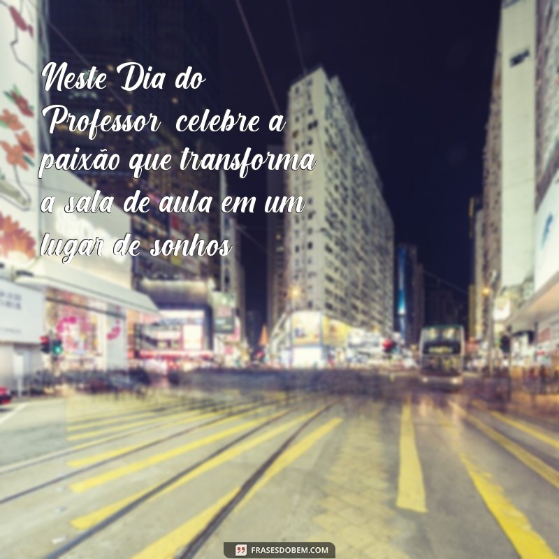 Mensagens Inspiradoras para Celebrar o Dia do Professor 