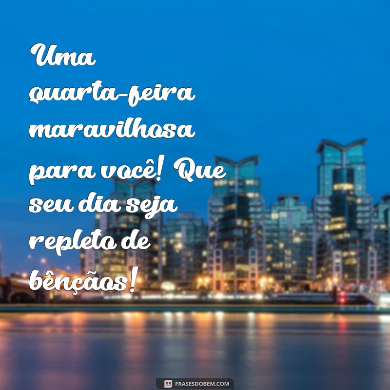 Frases Inspiradoras para uma Quarta-feira Abençoada e Feliz 