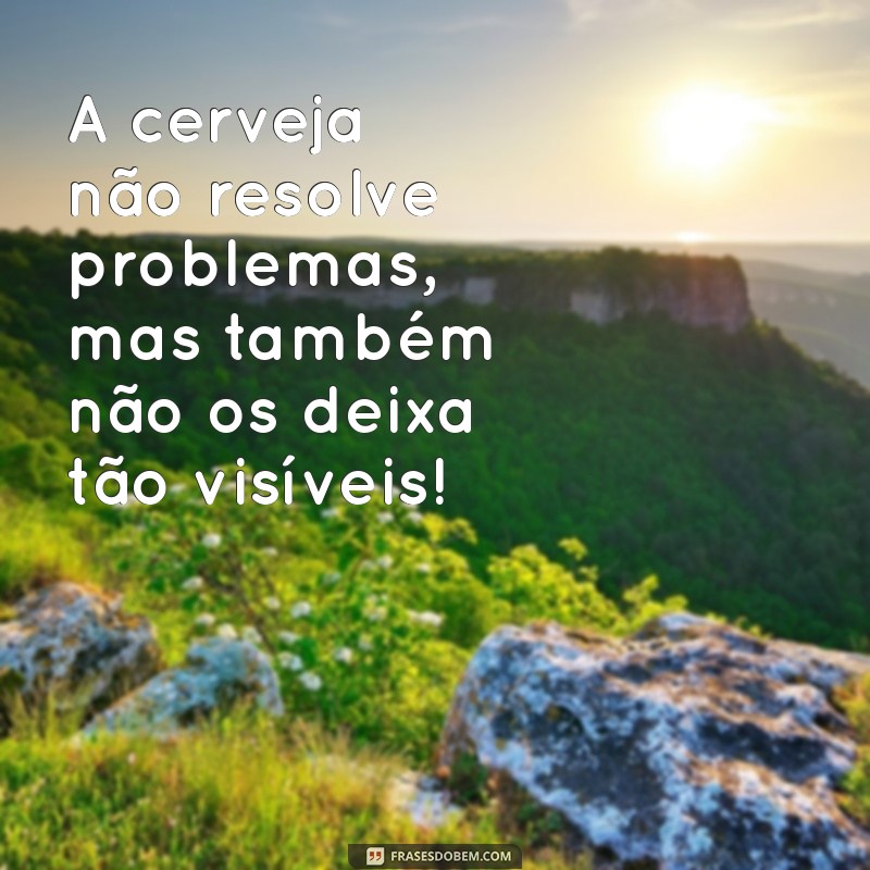 Top 20 Frases Engraçadas para Celebrar com Cerveja 