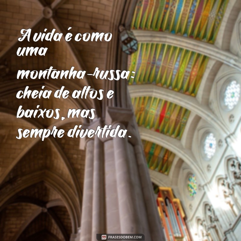 divirto A vida é como uma montanha-russa: cheia de altos e baixos, mas sempre divertida.