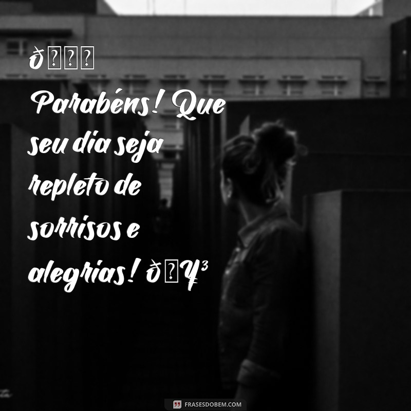 cartões de aniversário para whatsapp grátis 🎉 Parabéns! Que seu dia seja repleto de sorrisos e alegrias! 🥳