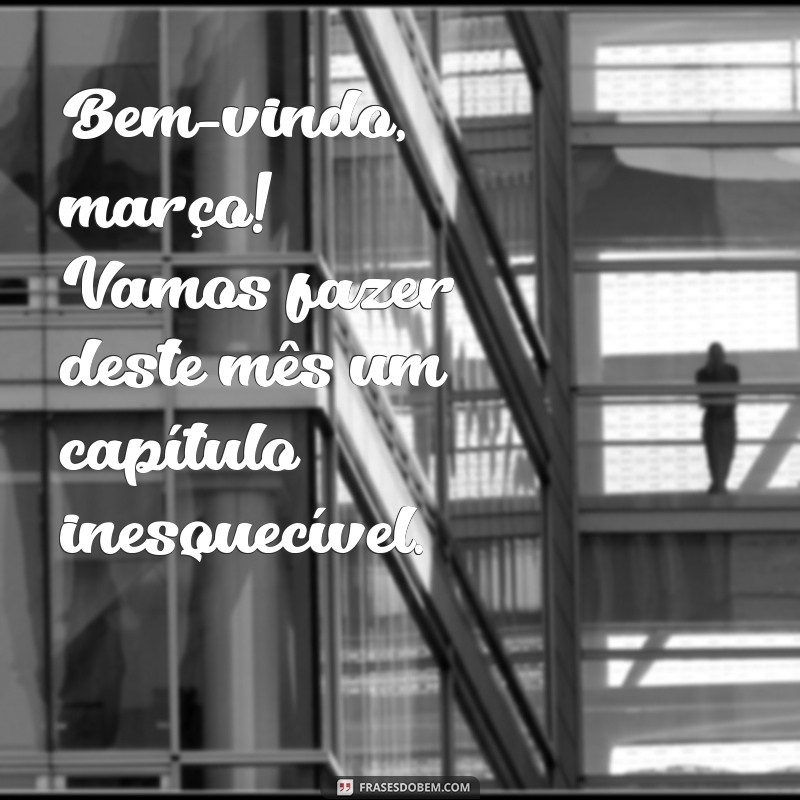 Frases Inspiradoras para Receber Março com Alegria 