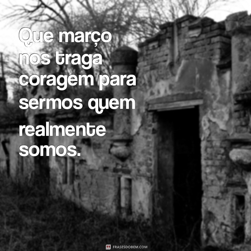 Frases Inspiradoras para Receber Março com Alegria 