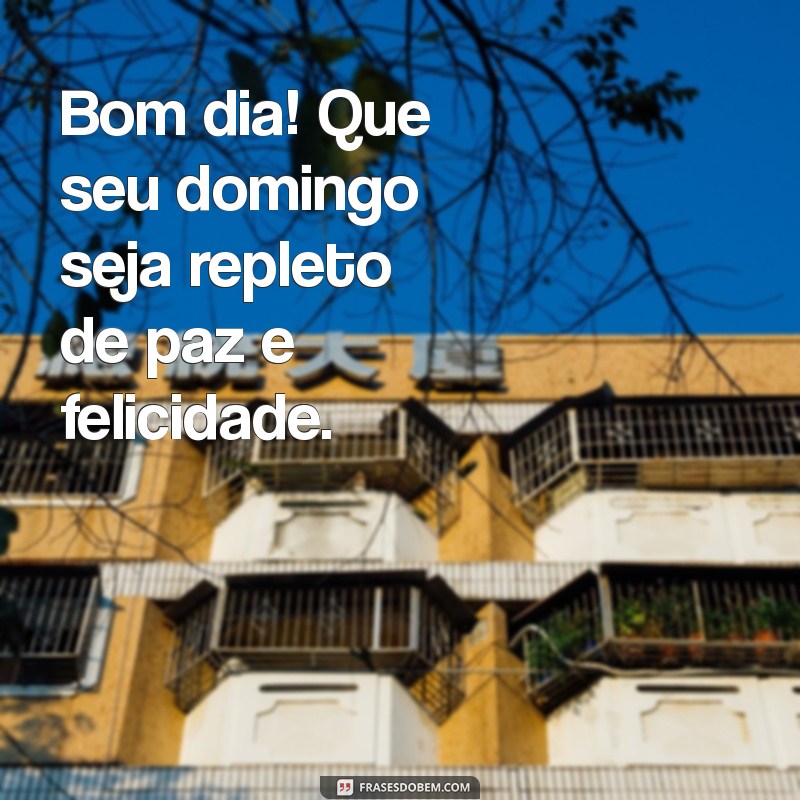 domingo:pwfyypojn2o= msg de bom dia Bom dia! Que seu domingo seja repleto de paz e felicidade.