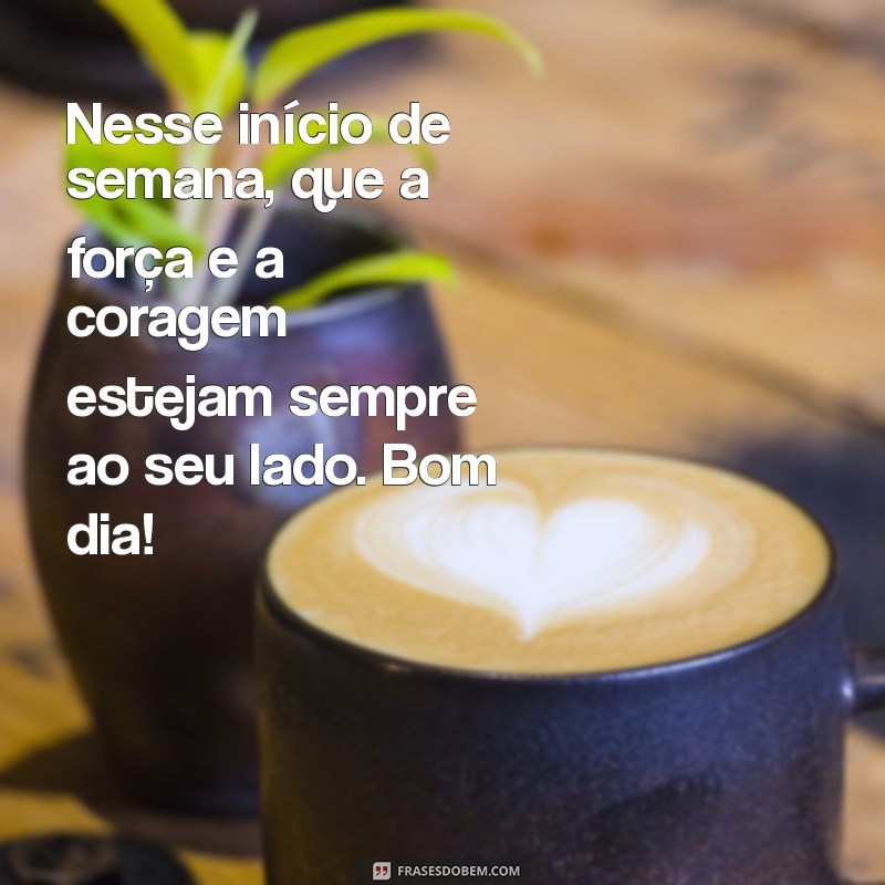 Mensagens Inspiradoras de Bom Dia para Começar a Sua Segunda-Feira com Positividade 