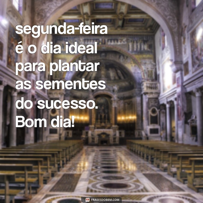 Mensagens Inspiradoras de Bom Dia para Começar a Sua Segunda-Feira com Positividade 